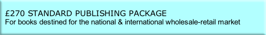 
£270 STANDARD PUBLISHING PACKAGE
For books destined for the national & international wholesale-retail market

