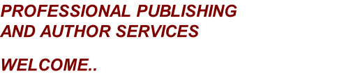 PROFESSIONAL PUBLISHING 
AND AUTHOR SERVICES

WELCOME..
